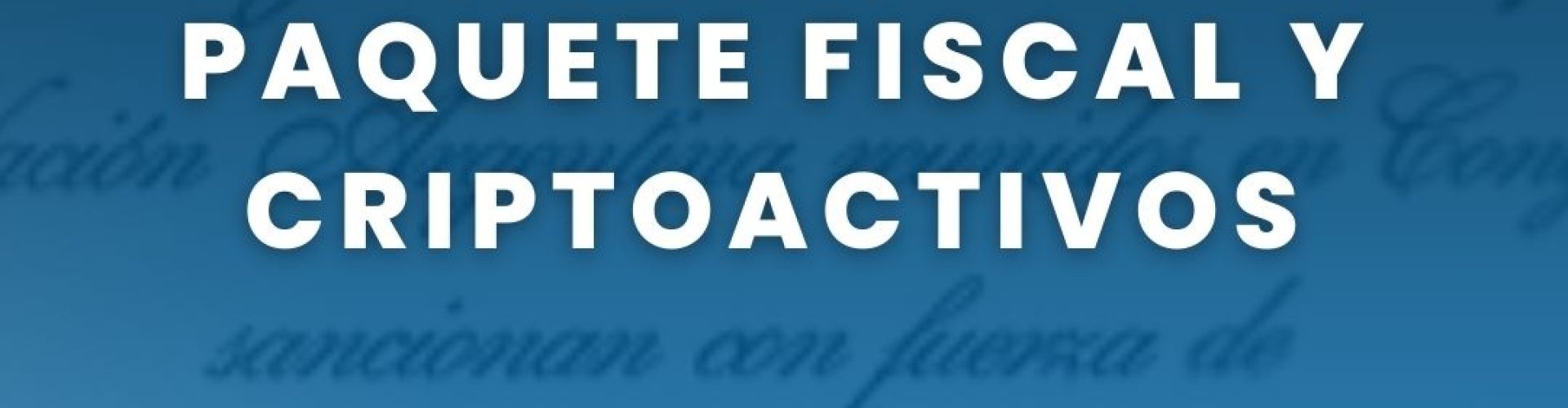 CRIPTOACTIVOS Y PAQUETE FISCAL CRIPTOACTIVOS Y PAQUETE FISCAL